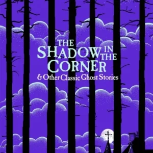 The Shadow in The Corner & Other Classic Ghost Stories The Shadow in The Corner & Other Classic Ghost Stories