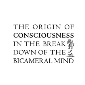 The Origin Of Consciousness In The Breakdown Of The Bicameral Mind