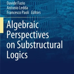 Algebraic Perspectives on Substructural Logics Algebraic Perspectives on Substructural Logics