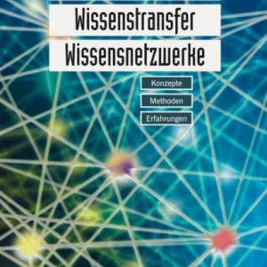 Wissensmanagement, Wissenstransfer, Wissensnetzwerke – Konzepte, Methoden, Erfahrungen 2e