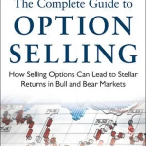 The Complete Guide to Option Selling: How Selling Options Can Lead to Stellar Returns in Bull and Be