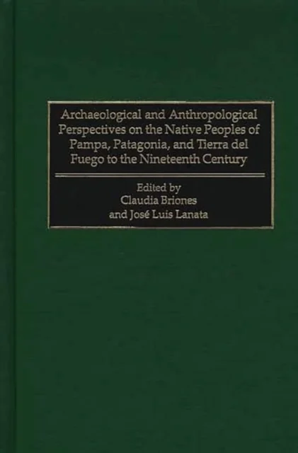 Archaeological and Anthropological Perspectives on the Native Peoples of Pampa, Patagonia, and Tierra del Fuego to the Nineteenth Century