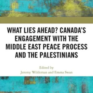 What Lies Ahead? Canada&raquo;s Engagement with the Middle East Peace Process and the Palestinians
