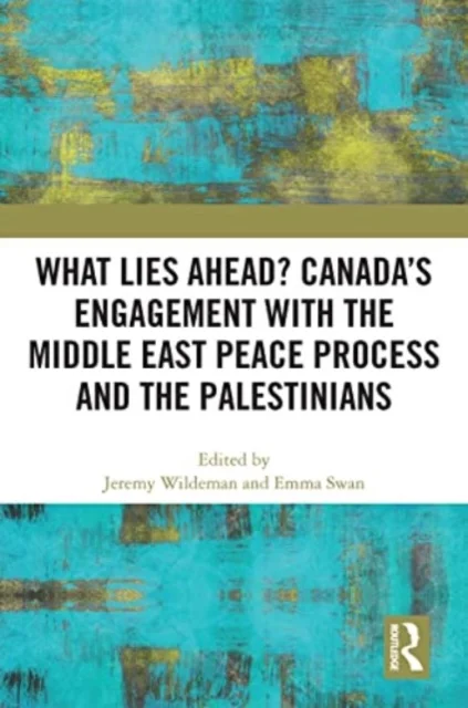 What Lies Ahead? Canada''s Engagement with the Middle East Peace Process and the Palestinians