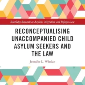 Reconceptualising Unaccompanied Child Asylum Seekers and the Law