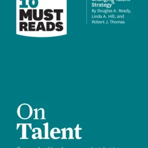 HBR&raquo;s 10 Must Reads on Talent (with bonus article &laquo;Building a Game-Changing Talent Strategy&raquo; by Douglas A. Ready, Linda A. Hill, and Robert J. Thomas)