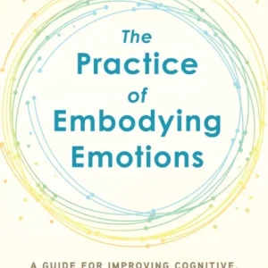 The Practice of Embodying Emotions The Practice of Embodying Emotions