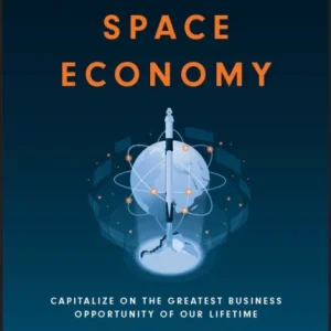 The Space Economy – Capitalize on the Greatest Business Opportunity of Our Lifetime The Space Economy – Capitalize on the Greatest Business Opportunity of Our Lifetime