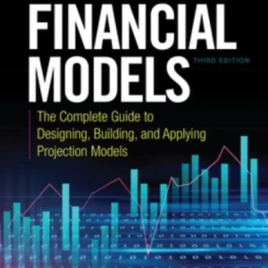 Building Financial Models, Third Edition: The Complete Guide to Designing, Building, and Applying Pr