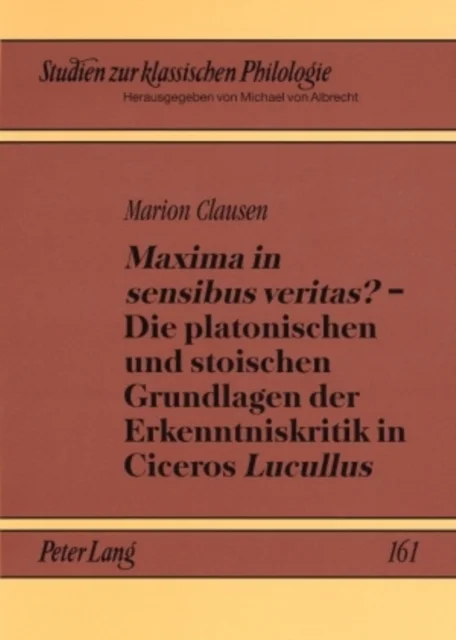 "Maxima in Sensibus Veritas?" - Die Platonischen Und Stoischen Grundlagen Der Erkenntniskritik in Ci