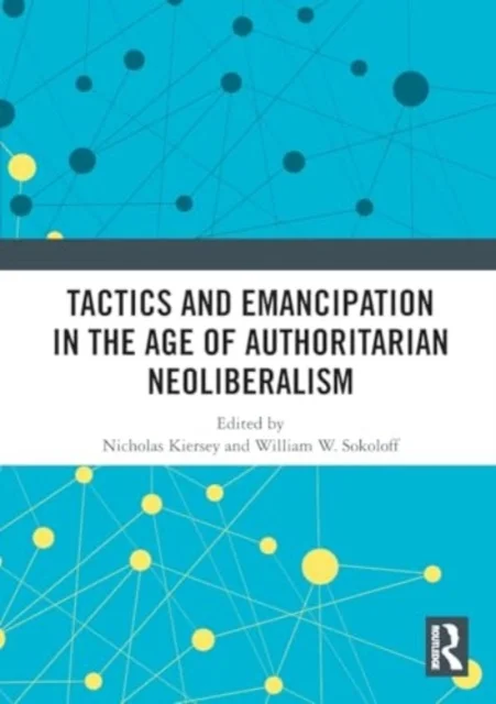 Tactics and Emancipation in the Age of Authoritarian Neoliberalism