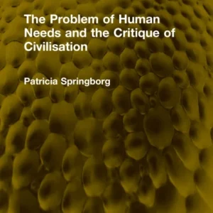The Problem of Human Needs and the Critique of Civilisation The Problem of Human Needs and the Critique of Civilisation