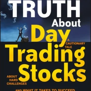 The Truth About Day Trading Stocks – A Cautionary Tale About Hard Challenges and What It Takes to Succeed The Truth About Day Trading Stocks – A Cautionary Tale About Hard Challenges and What It Takes to Succeed