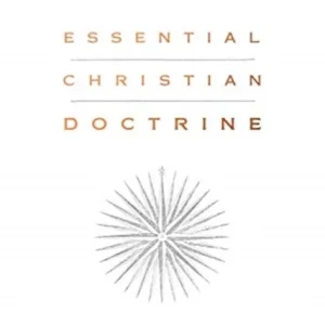 Essential Christian Doctrine Essential Christian Doctrine