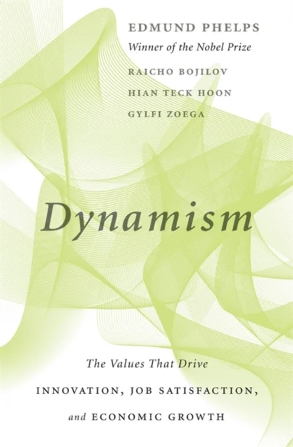 Dynamism – The Values That Drive Innovation, Job Satisfaction, and Economic Growth