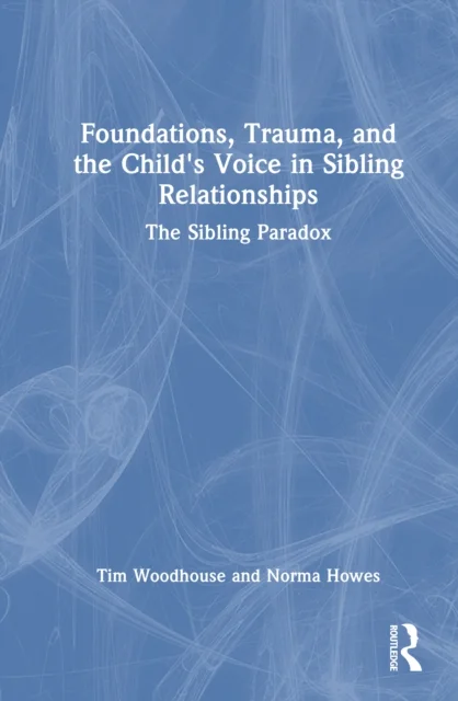 Foundations, Trauma, and the Child''s Voice in Sibling Relationships