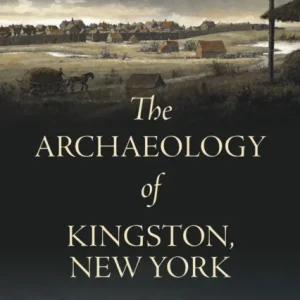 The Archaeology of Kingston, New York The Archaeology of Kingston, New York