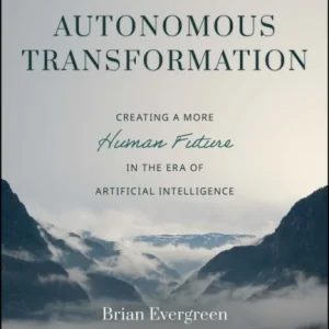 Autonomous Transformation – Creating a More Human Future in the Era of Artificial Intelligence Autonomous Transformation – Creating a More Human Future in the Era of Artificial Intelligence