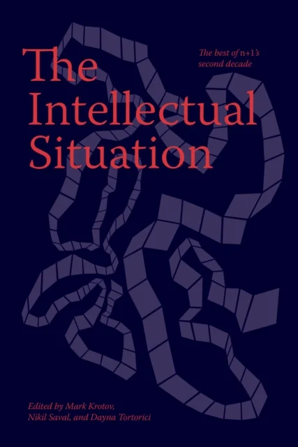The Intellectual Situation: The Best of n+1’s Second Decade