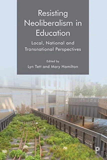 Resisting Neoliberalism in Education – Local, Nati onal and Transnational Perspectives