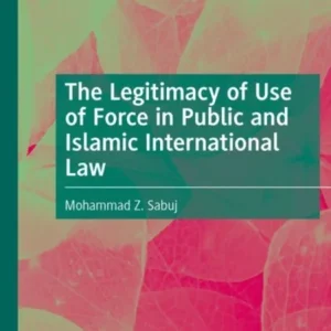 The Legitimacy of Use of Force in Public and Islamic International Law The Legitimacy of Use of Force in Public and Islamic International Law