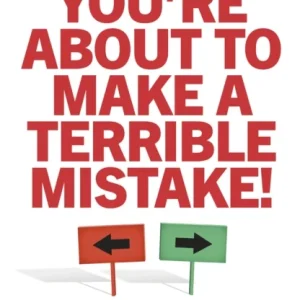 You’re About to Make a Terrible Mistake! You’re About to Make a Terrible Mistake!