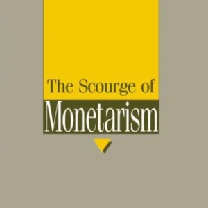 The Scourge of Monetarism The Scourge of Monetarism