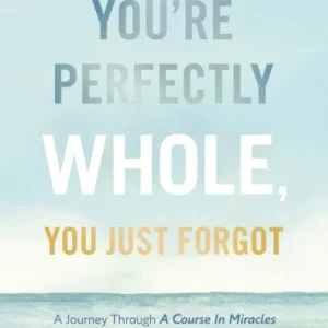 You’re Perfectly Whole, You Just Forgot You’re Perfectly Whole, You Just Forgot