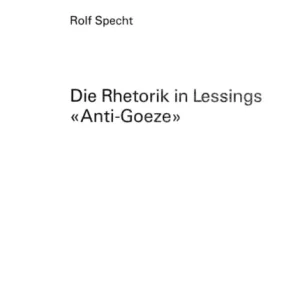 Die Rhetorik in Lessings «Anti-Goeze» Die Rhetorik in Lessings «Anti-Goeze»