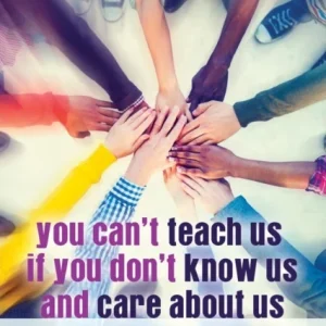 You Can»t Teach Us if You Don»t Know Us and Care About Us You Can»t Teach Us if You Don»t Know Us and Care About Us