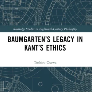 Baumgarten’s Legacy in Kant’s Ethics Baumgarten’s Legacy in Kant’s Ethics