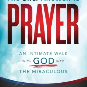 The Only Answer Is Prayer – An Intimate Walk with God into the Miraculous The Only Answer Is Prayer – An Intimate Walk with God into the Miraculous