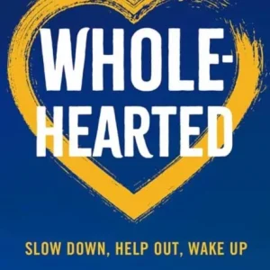 Wholehearted: Slow Down, Help Out, Wake Up