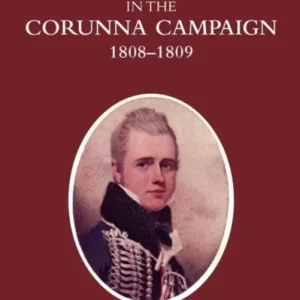A Cavalry Officer in the Corunna Campaign 1808-1809