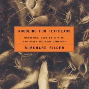 ‘Noodling for Flatheads: Moonshine, Monster Catfish, and Other Southern Comforts ‘