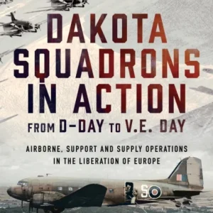 Dakota Squadrons in Action From D-Day to V.E. Day Dakota Squadrons in Action From D-Day to V.E. Day