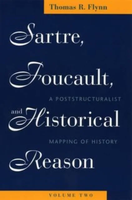 Sartre, Foucault, and Historical Reason, Volume – A Poststructuralist Mapping of History