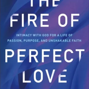 The Fire of Perfect Love ¿ Intimacy with God for a Life of Passion, Purpose, and Unshakable Faith The Fire of Perfect Love ¿ Intimacy with God for a Life of Passion, Purpose, and Unshakable Faith