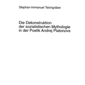 Die Dekonstruktion Der Sozialistischen Mythologie in Der Poetik Andrej Platonovs Die Dekonstruktion Der Sozialistischen Mythologie in Der Poetik Andrej Platonovs