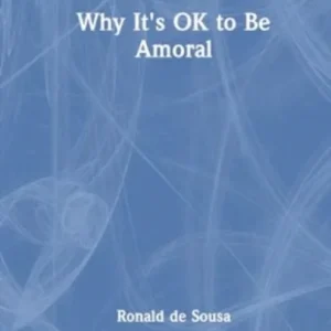 Why It»s Ok to Be Amoral Why It»s Ok to Be Amoral