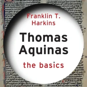 Thomas Aquinas: The Basics Thomas Aquinas: The Basics