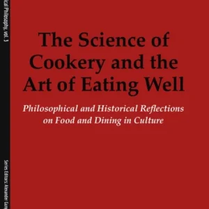 The Science of Cookery and the Art of Eating Wel – Philosophical and Historical Reflections on Food