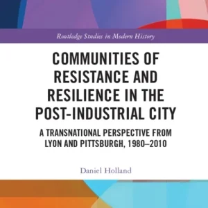 Communities of Resistance and Resilience in the Post-Industrial City Communities of Resistance and Resilience in the Post-Industrial City