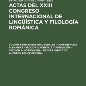 Actas del XXIII Congreso Internacional de Linguistica y Filologia Romanica, Volume I, Discursos inaugurales – Conferencias plenarias – Seccion 1