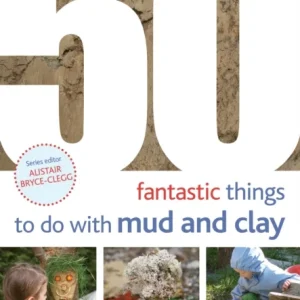 50 Fantastic Ideas for things to do with Mud and Clay 50 Fantastic Ideas for things to do with Mud and Clay
