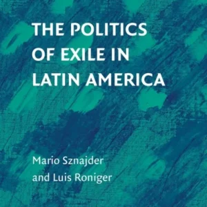 The Politics of Exile in Latin America The Politics of Exile in Latin America
