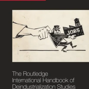 The Routledge International Handbook of Deindustrialization Studies The Routledge International Handbook of Deindustrialization Studies
