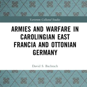 Armies and Warfare in Carolingian East Francia and Ottonian Germany Armies and Warfare in Carolingian East Francia and Ottonian Germany