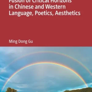 Fusion of Critical Horizons in Chinese and Western Language, Poetics, Aesthetics Fusion of Critical Horizons in Chinese and Western Language, Poetics, Aesthetics