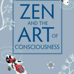 Zen and the Art of Consciousness Zen and the Art of Consciousness
